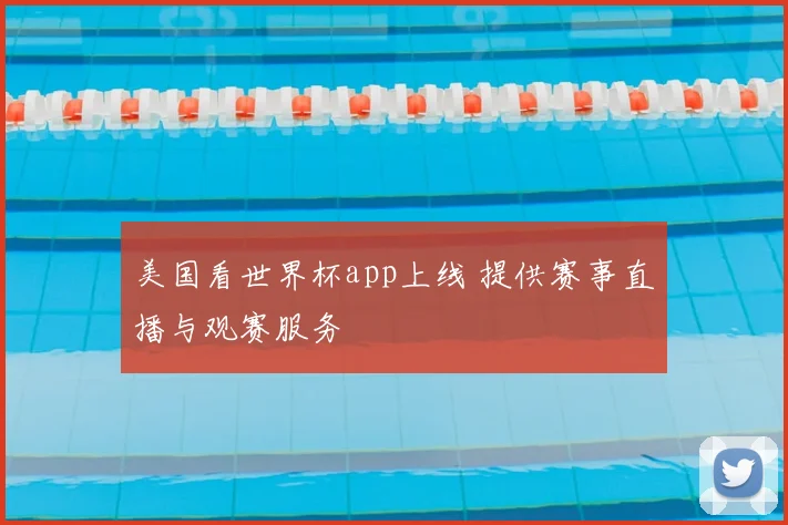 美国看世界杯app上线 提供赛事直播与观赛服务